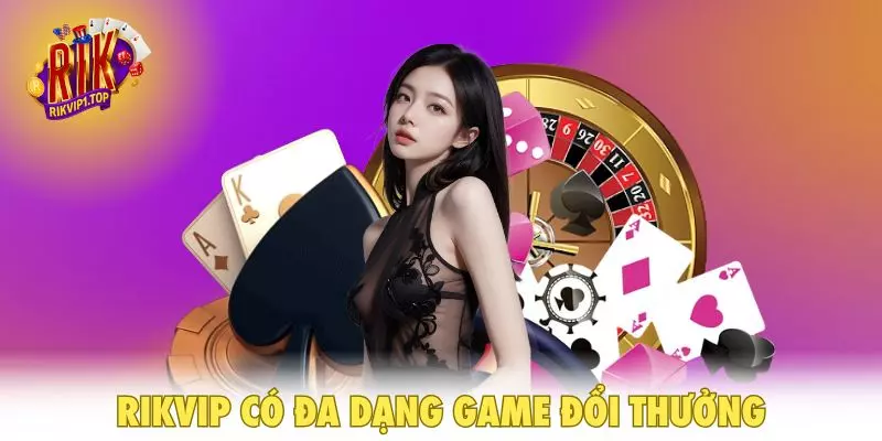 RIKVIP có đa dạng game đổi thưởng