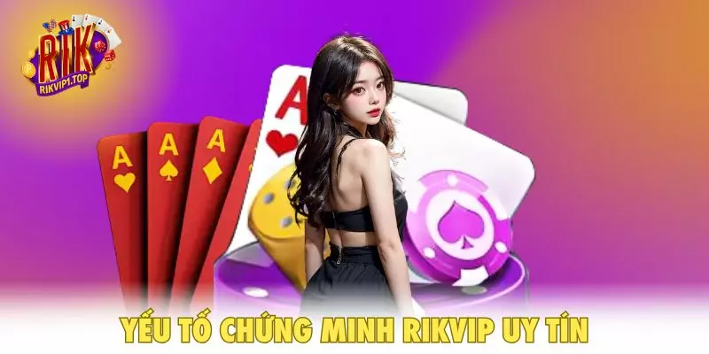 Yếu tố chứng minh RIKVIP uy tín