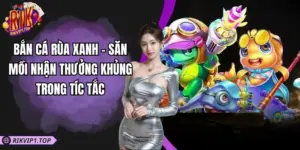 Bắn Cá Rùa Xanh - Săn Mồi Nhận Thưởng Khủng Trong Tíc Tắc