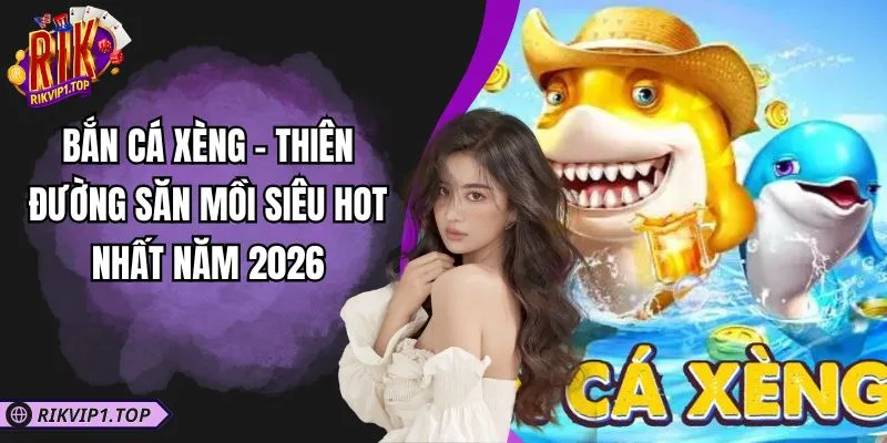 Bắn Cá Xèng - Thiên Đường Săn Mồi Siêu Hot Nhất Năm 2026