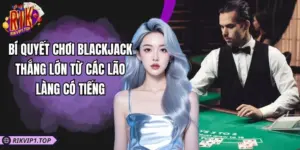 Bí Quyết Chơi Blackjack Thắng Lớn Từ Các Lão Làng Có Tiếng