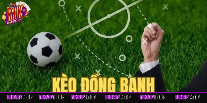 Giới thiệu nhanh về kèo đồng banh