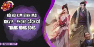 Nổ Hũ Kim Bình Mai RIKVIP - Phong Cách Cổ Trang Nóng Bỏng