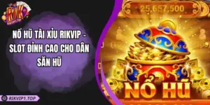 Nổ Hũ Tài Xỉu RIKVIP – Slot Đỉnh Cao Cho Dân Săn Hũ