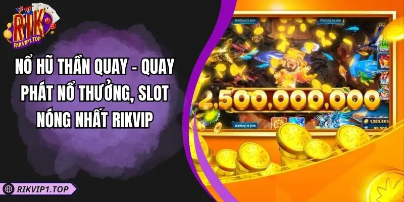 Nổ Hũ Thần Quay - Quay Phát Nổ Thưởng, Slot Nóng Nhất RIKVIP