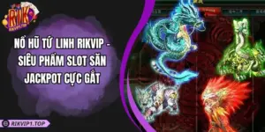 Nổ Hũ Tứ Linh RIKVIP - Siêu Phẩm Slot Săn Jackpot Cực Gắt