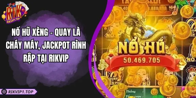 Nổ Hũ Xèng - Quay Là Cháy Máy, Jackpot Rình Rập Tại RIKVIP